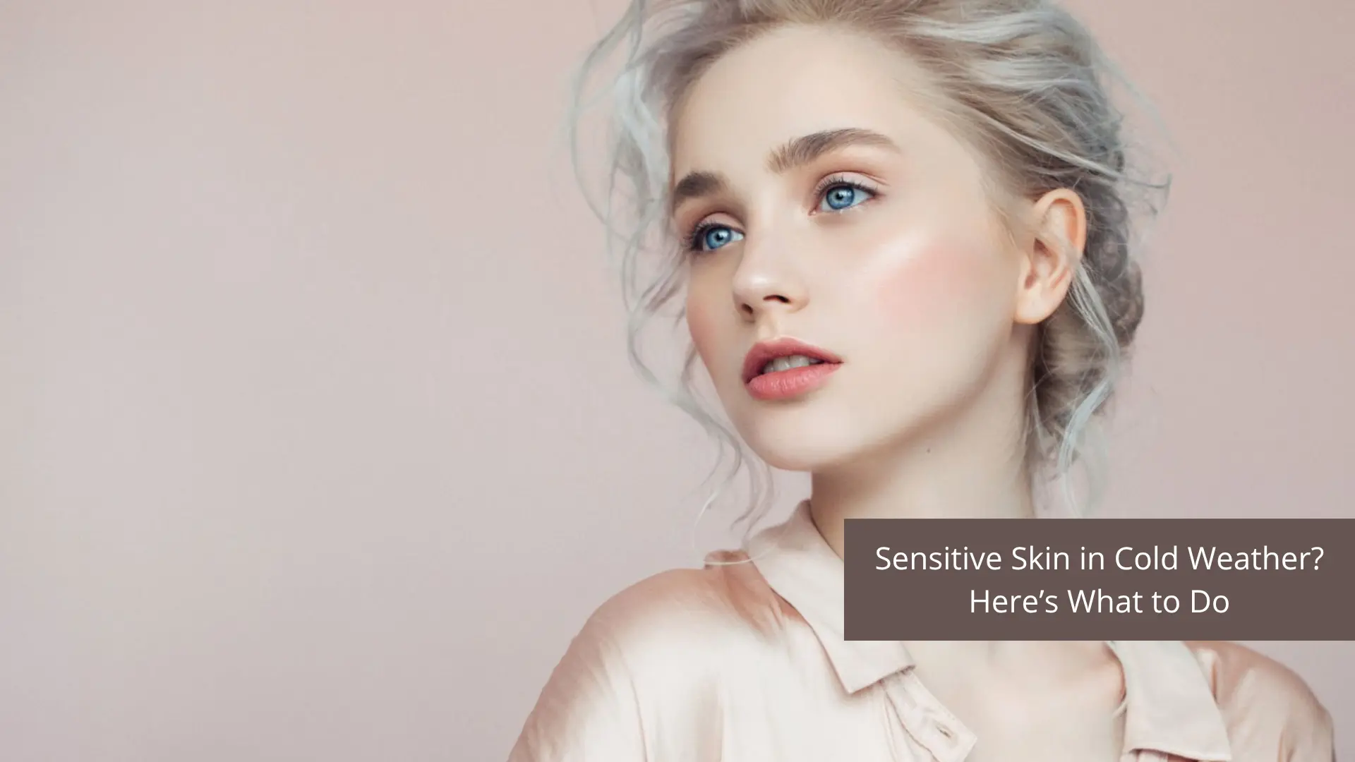 Sensitive Skin in Cold Weather? Here’s What to Do