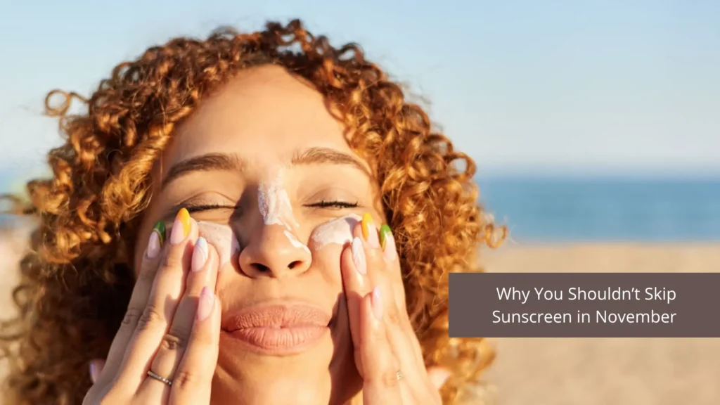 Why You Shouldn’t Skip Sunscreen in November