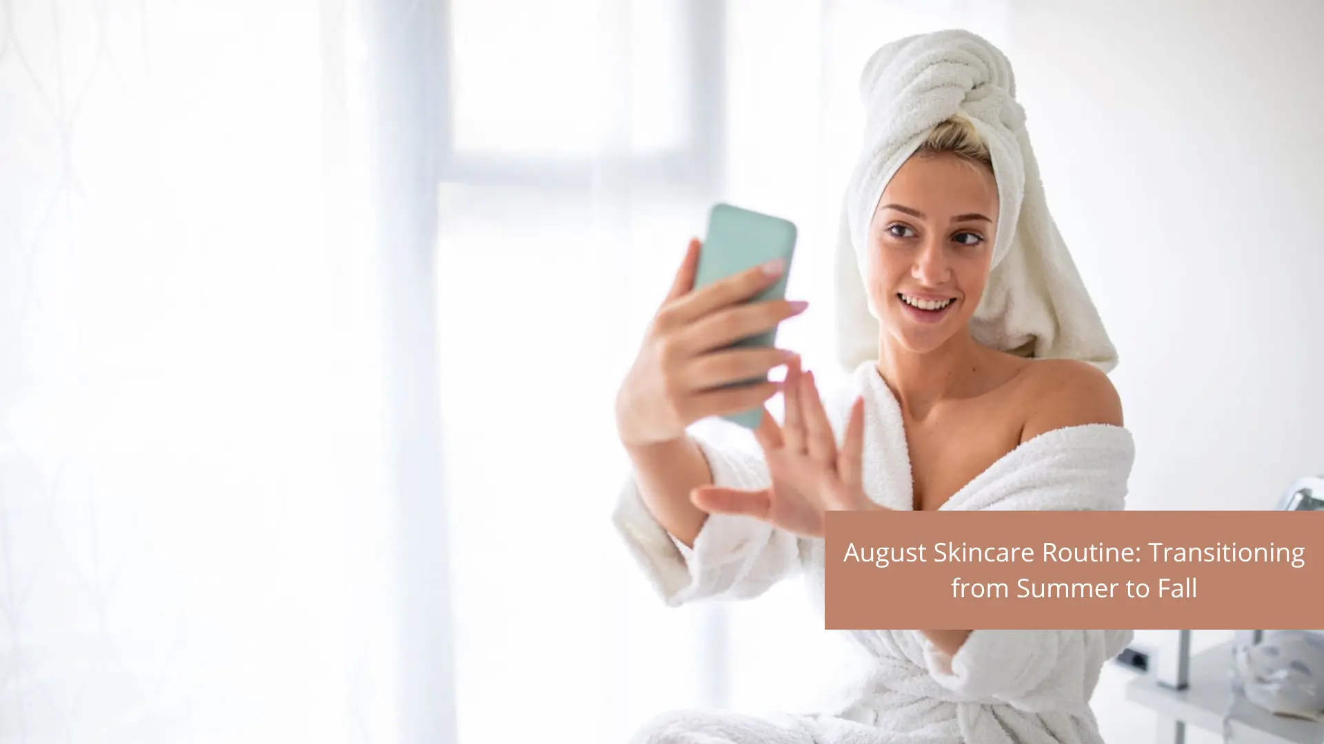 August Skincare Routine: Transitioning from Summer to Fall