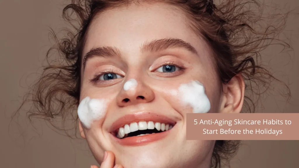 5 Anti-Aging Skincare Habits to Start Before the Holidays